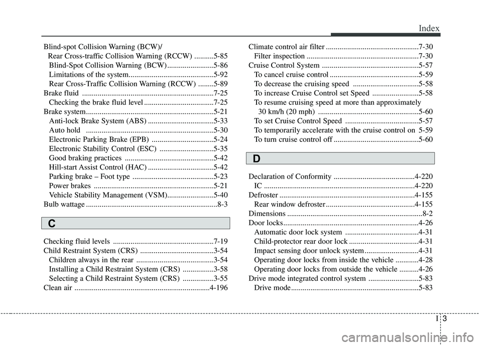 KIA SEDONA 2020 Owners Manual I3
Index
Blind-spot Collision Warning (BCW)/Rear Cross-traffic Collision Warning (RCCW) ..........5-85Blind-Spot Collision Warning (BCW) ........................5-86
Limitations of the system......... KIA SEDONA 2020 Owners Manual I3
Index
Blind-spot Collision Warning (BCW)/Rear Cross-traffic Collision Warning (RCCW) ..........5-85Blind-Spot Collision Warning (BCW) ........................5-86
Limitations of the system.........