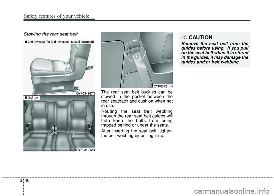 KIA SEDONA 2020  Owners Manual Safety features of your vehicle
46
3
Stowing the rear seat belt 
The rear seat belt buckles can be
stowed in the pocket between the
rear seatback and cushion when not
in use.
Routing the seat belt web
