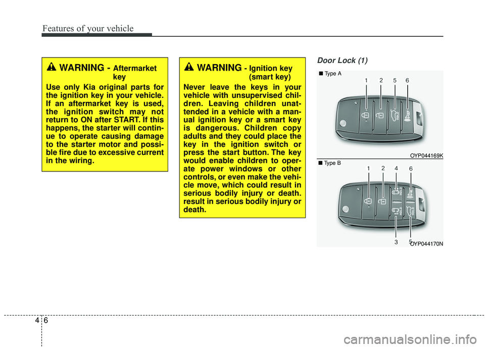 KIA SEDONA 2019  Owners Manual Features of your vehicle
64
Door Lock (1)
WARNING - Aftermarket
key
Use only Kia original parts for
the ignition key in your vehicle.
If an aftermarket key is used,
the ignition switch may not
return 