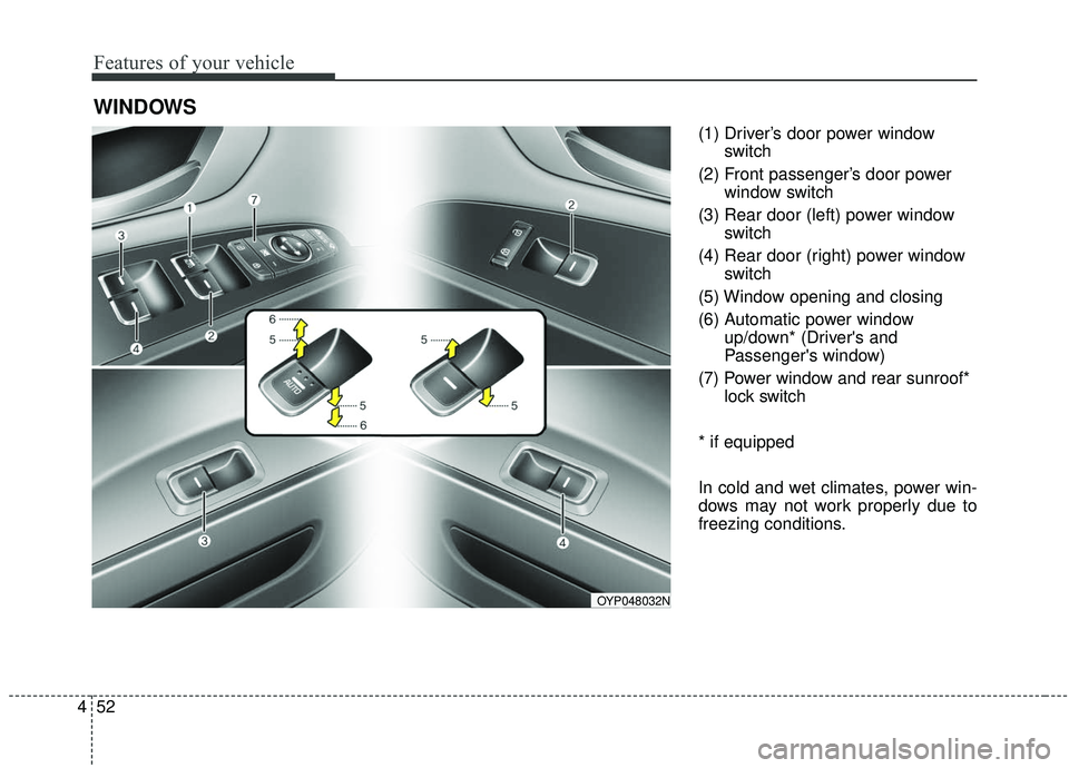 KIA SEDONA 2019  Owners Manual Features of your vehicle
52
4
(1) Driver’s door power window
switch
(2) Front passenger’s door power window switch
(3) Rear door (left) power window switch
(4) Rear door (right) power window switc