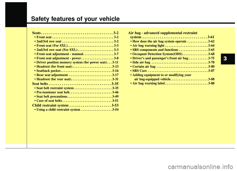 KIA SEDONA 2019  Owners Manual Safety features of your vehicle
Seats . . . . . . . . . . . . . . . . . . . . . . . . . . . . . . . . . . . . \
. . 3-2
• Front seat . . . . . . . . . . . . . . . . . . . . . . . . . . . . . . . . .