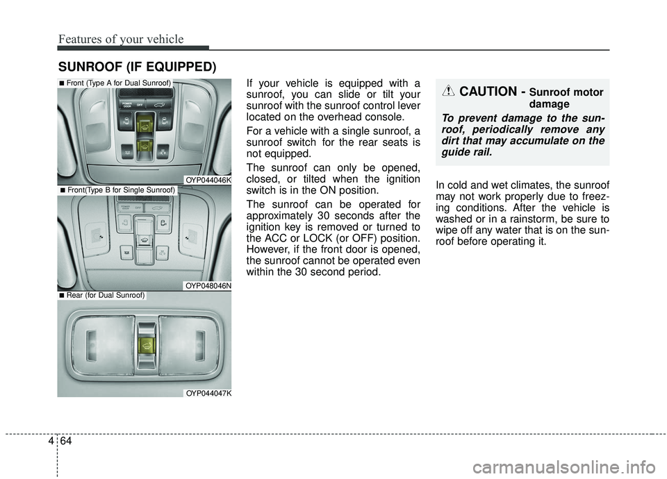 KIA SEDONA 2019  Owners Manual Features of your vehicle
64
4
If your vehicle is equipped with a
sunroof, you can slide or tilt your
sunroof with the sunroof control lever
located on the overhead console.
For a vehicle with a single