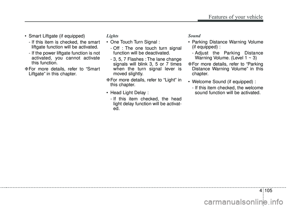 KIA SEDONA 2019  Owners Manual 4105
Features of your vehicle
 Smart Liftgate (if equipped)- If this item is checked, the smartliftgate function will be activated.
- If the power liftgate function is not activated, you cannot activa