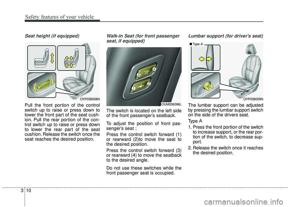 KIA SEDONA 2019 Owners Manual Safety features of your vehicle
10
3
Seat height (if equipped)
Pull the front portion of the control
switch up to raise or press down to
lower the front part of the seat cush-
ion. Pull the rear porti KIA SEDONA 2019 Owners Manual Safety features of your vehicle
10
3
Seat height (if equipped)
Pull the front portion of the control
switch up to raise or press down to
lower the front part of the seat cush-
ion. Pull the rear porti