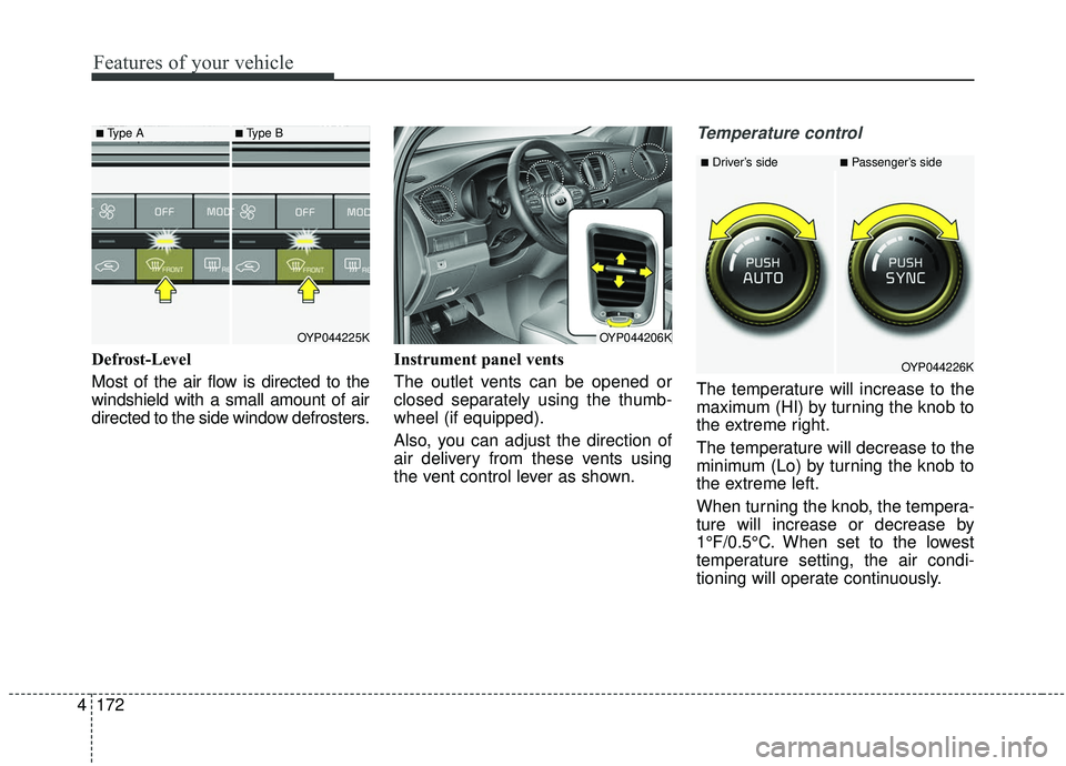 KIA SEDONA 2019  Owners Manual Features of your vehicle
172
4
Defrost-Level 
Most of the air flow is directed to the
windshield with a small amount of air
directed to the side window defrosters. Instrument panel vents
The outlet ve