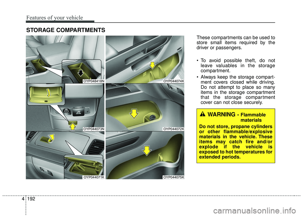 KIA SEDONA 2019  Owners Manual Features of your vehicle
192
4
STORAGE COMPARTMENTS 
These compartments can be used to
store small items required by the
driver or passengers.
 To avoid possible theft, do not
leave valuables in the s