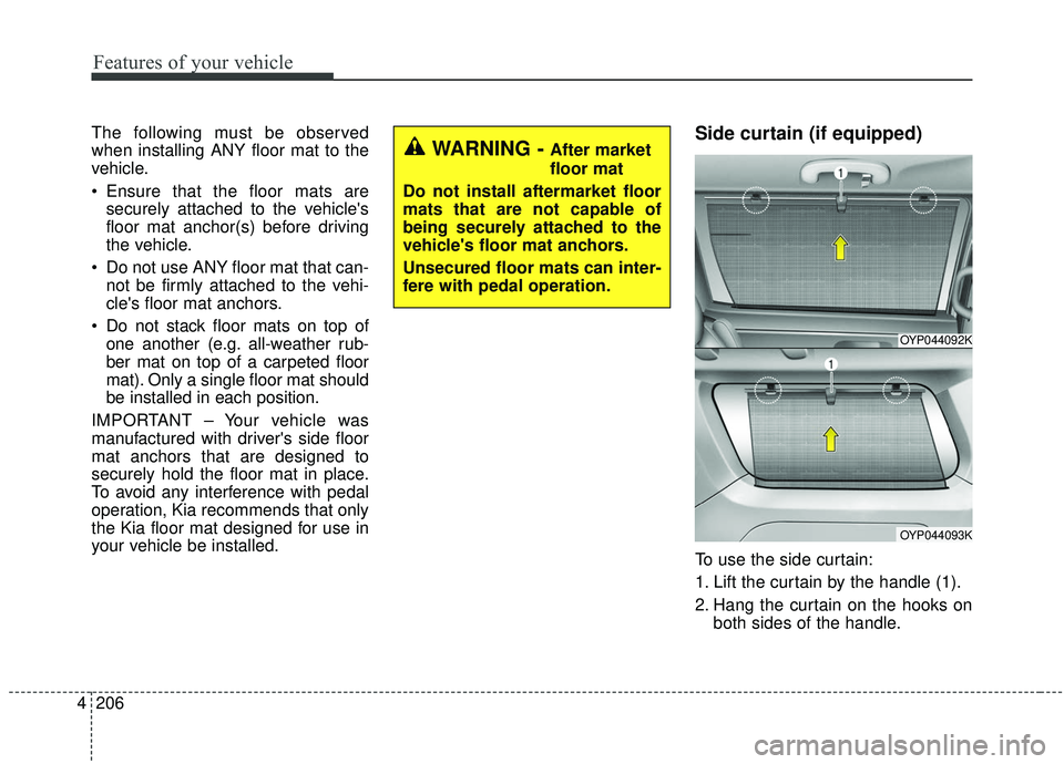 KIA SEDONA 2019 Owners Manual Features of your vehicle
206
4
The following must be observed
when installing ANY floor mat to the
vehicle.
Ensure that the floor mats are
securely attached to the vehicles
floor mat anchor(s) befor KIA SEDONA 2019 Owners Manual Features of your vehicle
206
4
The following must be observed
when installing ANY floor mat to the
vehicle.
Ensure that the floor mats are
securely attached to the vehicles
floor mat anchor(s) befor