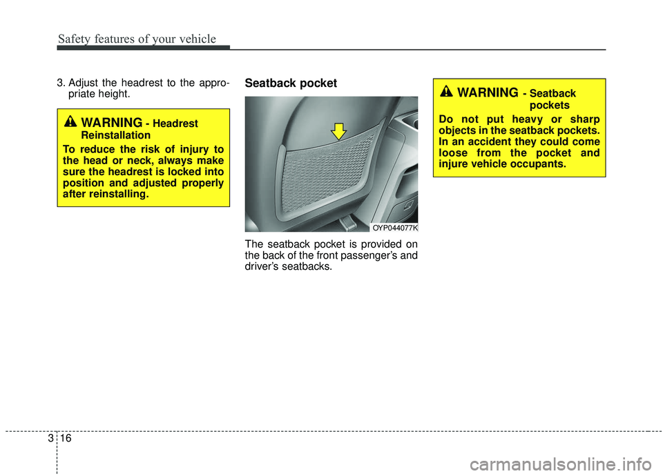 KIA SEDONA 2019  Owners Manual Safety features of your vehicle
16
3
3. Adjust the headrest to the appro-
priate height.Seatback pocket
The seatback pocket is provided on
the back of the front passenger’s and
driver’s seatbacks.