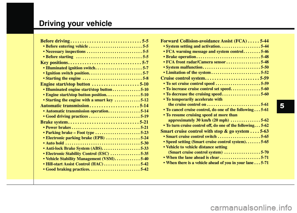 KIA SEDONA 2019  Owners Manual Driving your vehicle  
Before driving . . . . . . . . . . . . . . . . . . . . . . . . . . . . . . 5-5
• Before entering vehicle . . . . . . . . . . . . . . . . . . . . . . . . . 5-5
 . . . . . . . .