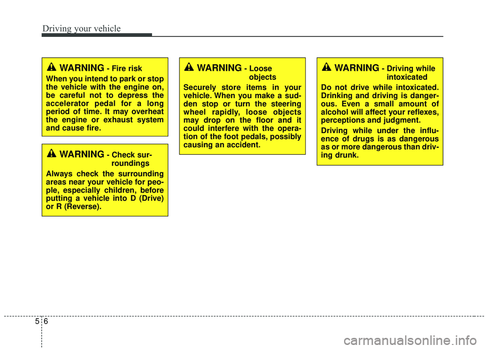 KIA SEDONA 2019  Owners Manual Driving your vehicle
65
WARNING- Check sur-roundings
Always check the surrounding
areas near your vehicle for peo-
ple, especially children, before
putting a vehicle into D (Drive)
or R (Reverse).
WAR