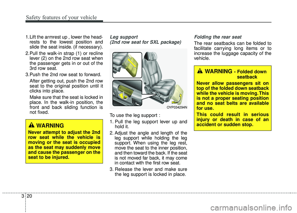 KIA SEDONA 2019  Owners Manual Safety features of your vehicle
20
3
1.Lift the armrest up , lower the head-
rests to the lowest position and
slide the seat inside. (if necessary).
2.Pull the walk-in strap (1) or recline lever (2) o