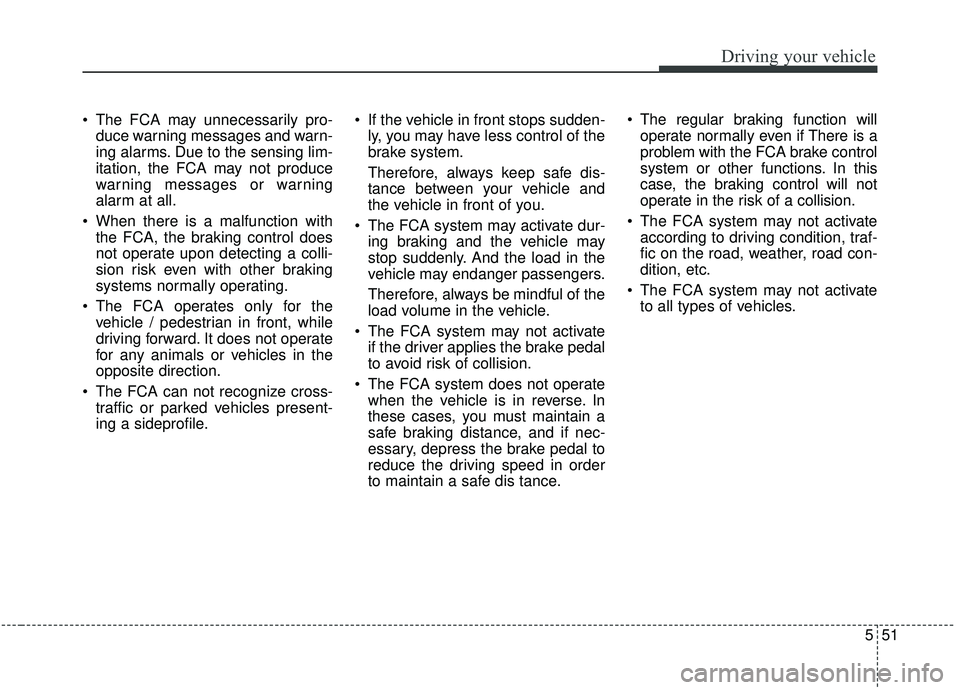 KIA SEDONA 2019 Owners Manual 551
Driving your vehicle
The FCA may unnecessarily pro-duce warning messages and warn-
ing alarms. Due to the sensing lim-
itation, the FCA may not produce
warning messages or warning
alarm at all.
KIA SEDONA 2019 Owners Manual 551
Driving your vehicle
The FCA may unnecessarily pro-duce warning messages and warn-
ing alarms. Due to the sensing lim-
itation, the FCA may not produce
warning messages or warning
alarm at all.