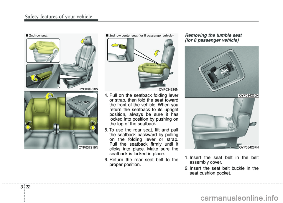 KIA SEDONA 2019  Owners Manual Safety features of your vehicle
22
3
4. Pull on the seatback folding lever
or strap, then fold the seat toward
the front of the vehicle. When you
return the seatback to its upright
position, always be