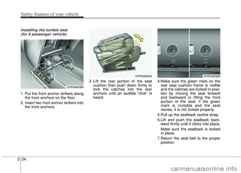 KIA SEDONA 2019  Owners Manual Safety features of your vehicle
24
3
Installing the tumble seat 
(for 8 passenger vehicle)
1. Put the front anchor strikers along the front anchors on the floor.
2. Insert two front anchor strikers in