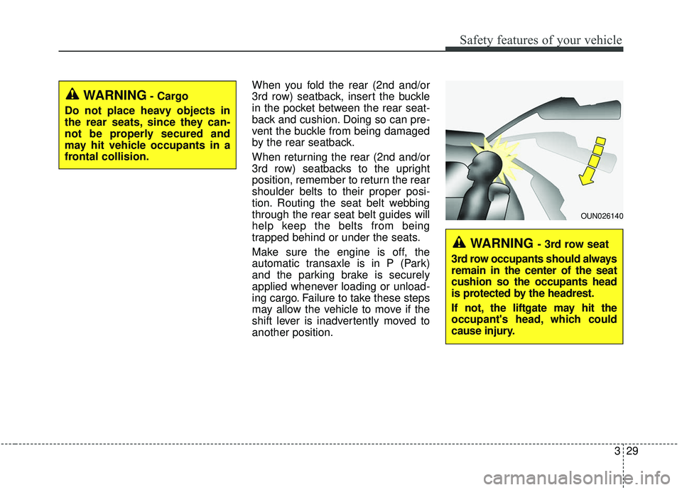 KIA SEDONA 2019 Owners Manual 329
Safety features of your vehicle
When you fold the rear (2nd and/or
3rd row) seatback, insert the buckle
in the pocket between the rear seat-
back and cushion. Doing so can pre-
vent the buckle fro KIA SEDONA 2019 Owners Manual 329
Safety features of your vehicle
When you fold the rear (2nd and/or
3rd row) seatback, insert the buckle
in the pocket between the rear seat-
back and cushion. Doing so can pre-
vent the buckle fro