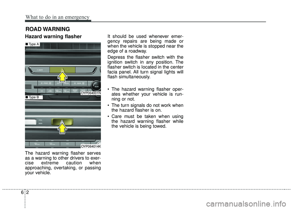 KIA SEDONA 2019  Owners Manual What to do in an emergency
26
ROAD WARNING 
Hazard warning flasher
The hazard warning flasher serves
as a warning to other drivers to exer-
cise extreme caution when
approaching, overtaking, or passin