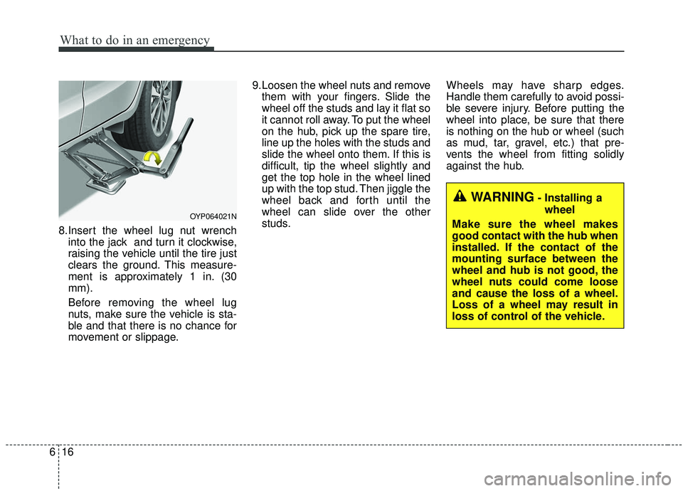 KIA SEDONA 2019 Owners Manual What to do in an emergency
16
6
8.Insert the wheel lug nut wrench
into the jack and turn it clockwise,
raising the vehicle until the tire just
clears the ground. This measure-
ment is approximately 1 KIA SEDONA 2019 Owners Manual What to do in an emergency
16
6
8.Insert the wheel lug nut wrench
into the jack and turn it clockwise,
raising the vehicle until the tire just
clears the ground. This measure-
ment is approximately 1