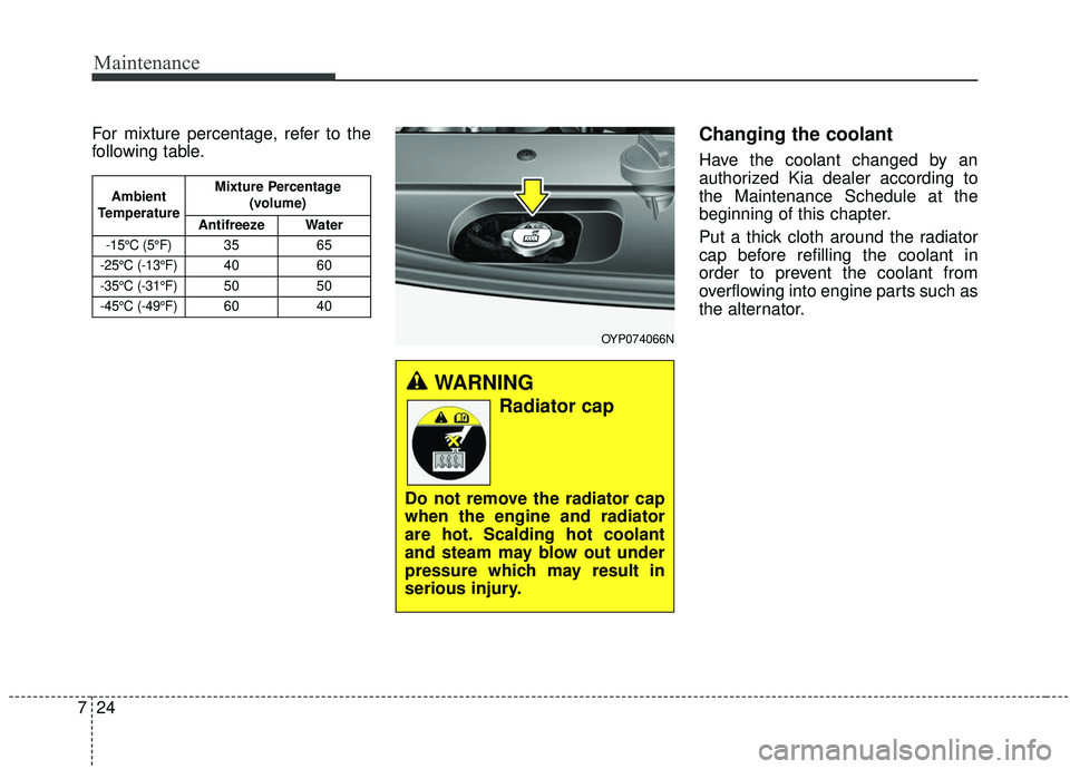 KIA SEDONA 2019  Owners Manual Maintenance
24
7
For mixture percentage, refer to the
following table.Changing the coolant
Have the coolant changed by an
authorized Kia dealer according to
the Maintenance Schedule at the
beginning o