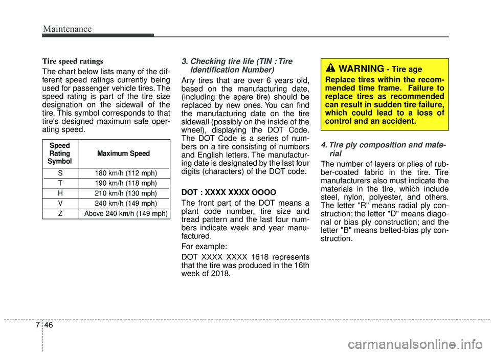 KIA SEDONA 2019  Owners Manual Maintenance
46
7
Tire speed ratings  
The chart below lists many of the dif-
ferent speed ratings currently being
used for passenger vehicle tires. The
speed rating is part of the tire size
designatio