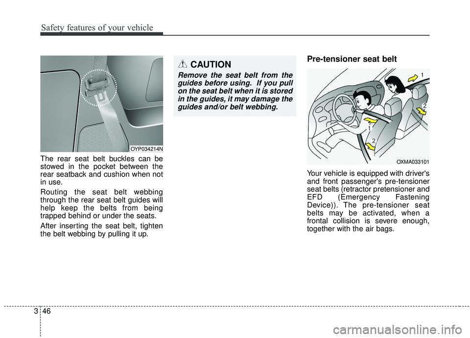 KIA SEDONA 2019  Owners Manual Safety features of your vehicle
46
3
The rear seat belt buckles can be
stowed in the pocket between the
rear seatback and cushion when not
in use.
Routing the seat belt webbing
through the rear seat b