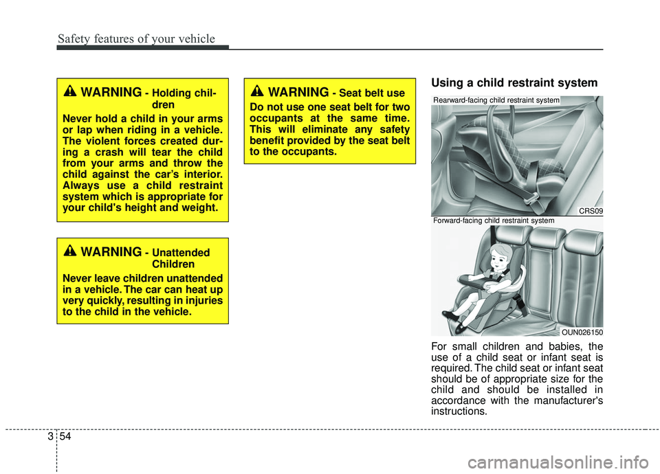 KIA SEDONA 2019  Owners Manual Safety features of your vehicle
54
3
Using a child restraint system
For small children and babies, the
use of a child seat or infant seat is
required. The child seat or infant seat
should be of approp