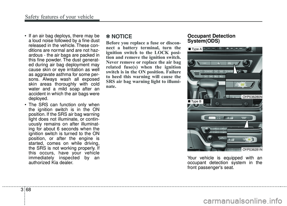 KIA SEDONA 2019 Owners Manual Safety features of your vehicle
68
3
If an air bag deploys, there may be
a loud noise followed by a fine dust
released in the vehicle. These con-
ditions are normal and are not haz-
ardous - the air KIA SEDONA 2019 Owners Manual Safety features of your vehicle
68
3
If an air bag deploys, there may be
a loud noise followed by a fine dust
released in the vehicle. These con-
ditions are normal and are not haz-
ardous - the air