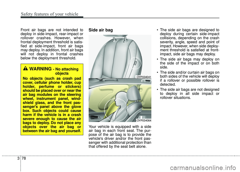 KIA SEDONA 2019  Owners Manual Safety features of your vehicle
78
3
Front air bags are not intended to
deploy in side-impact, rear-impact or
rollover crashes. However, when
frontal deployment threshold is satis-
fied at side-impact