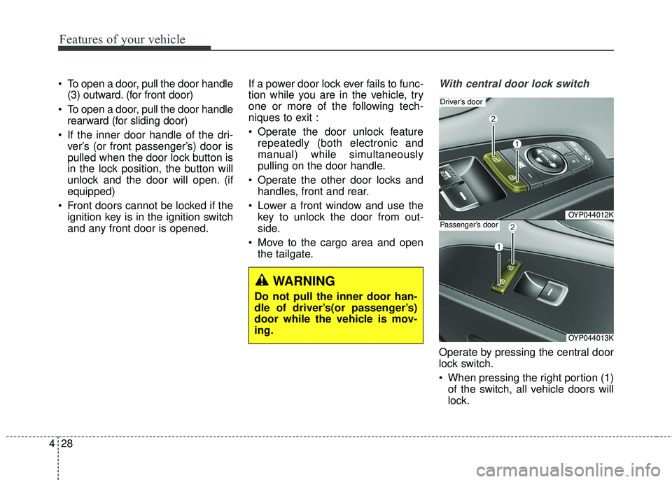 KIA SEDONA 2018 Owners Manual Features of your vehicle
28
4
To open a door, pull the door handle
(3) outward. (for front door)
To open a door, pull the door handle rearward (for sliding door)
If the inner door handle of the dri KIA SEDONA 2018 Owners Manual Features of your vehicle
28
4
To open a door, pull the door handle
(3) outward. (for front door)
To open a door, pull the door handle rearward (for sliding door)
If the inner door handle of the dri