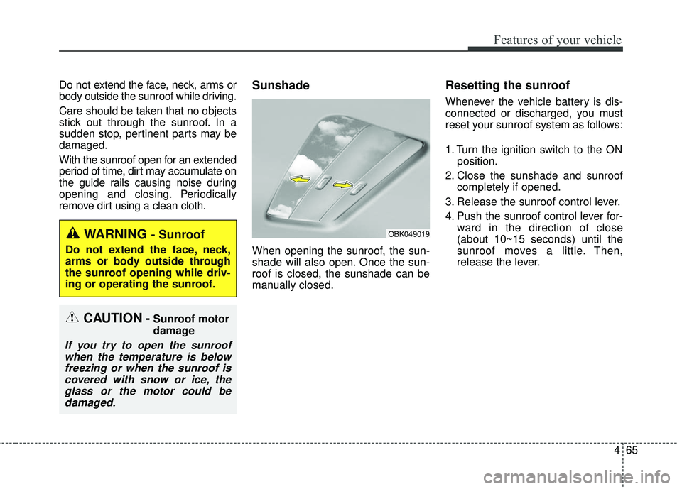 KIA SEDONA 2018 Owners Manual 465
Features of your vehicle
Do not extend the face, neck, arms or
body outside the sunroof while driving.
Care should be taken that no objects
stick out through the sunroof. In a
sudden stop, pertine KIA SEDONA 2018 Owners Manual 465
Features of your vehicle
Do not extend the face, neck, arms or
body outside the sunroof while driving.
Care should be taken that no objects
stick out through the sunroof. In a
sudden stop, pertine
