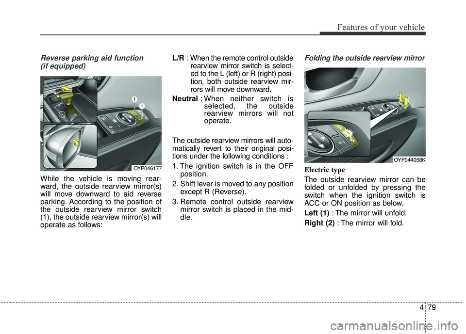 KIA SEDONA 2018 Owners Manual 479
Features of your vehicle
Reverse parking aid function (if equipped)
While the vehicle is moving rear-
ward, the outside rearview mirror(s)
will move downward to aid reverse
parking. According to t KIA SEDONA 2018 Owners Manual 479
Features of your vehicle
Reverse parking aid function (if equipped)
While the vehicle is moving rear-
ward, the outside rearview mirror(s)
will move downward to aid reverse
parking. According to t