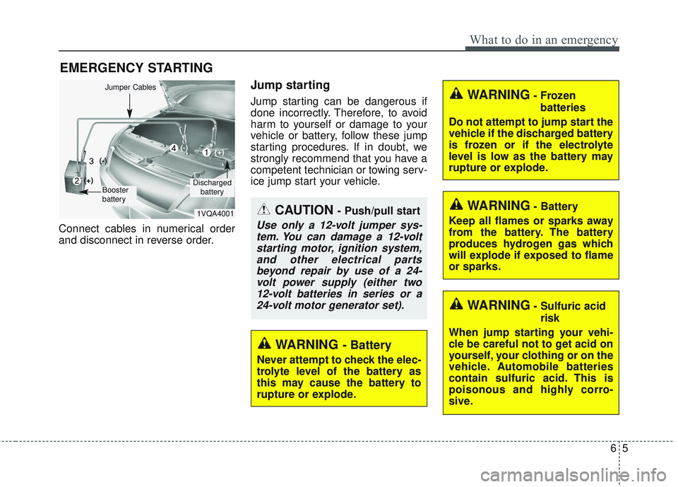 KIA SEDONA 2018 Owners Manual 65
What to do in an emergency
EMERGENCY STARTING
Connect cables in numerical order
and disconnect in reverse order.
Jump starting
Jump starting can be dangerous if
done incorrectly. Therefore, to av KIA SEDONA 2018 Owners Manual 65
What to do in an emergency
EMERGENCY STARTING
Connect cables in numerical order
and disconnect in reverse order.
Jump starting
Jump starting can be dangerous if
done incorrectly. Therefore, to av