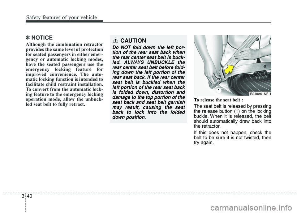 KIA SEDONA 2018  Owners Manual Safety features of your vehicle
40
3
✽ ✽
NOTICE
Although the combination retractor
provides the same level of protection
for seated passengers in either emer-
gency or automatic locking modes,
hav