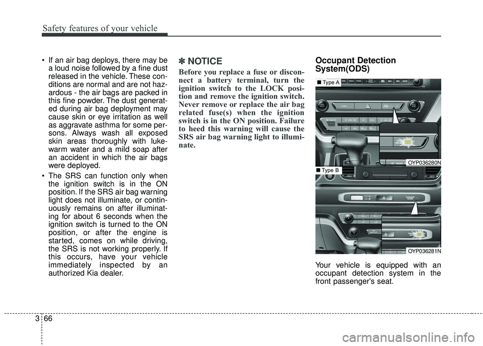 KIA SEDONA 2018 Owners Manual Safety features of your vehicle
66
3
If an air bag deploys, there may be
a loud noise followed by a fine dust
released in the vehicle. These con-
ditions are normal and are not haz-
ardous - the air KIA SEDONA 2018 Owners Manual Safety features of your vehicle
66
3
If an air bag deploys, there may be
a loud noise followed by a fine dust
released in the vehicle. These con-
ditions are normal and are not haz-
ardous - the air
