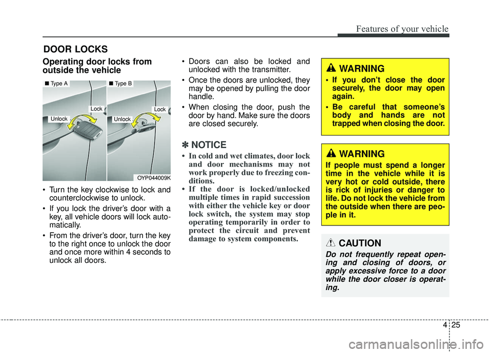 KIA SEDONA 2017 Owners Manual 425
Features of your vehicle
DOOR LOCKS
Operating door locks from
outside the vehicle
• Turn the key clockwise to lock andcounterclockwise to unlock.
If you lock the driver’s door with a key, a KIA SEDONA 2017 Owners Manual 425
Features of your vehicle
DOOR LOCKS
Operating door locks from
outside the vehicle
• Turn the key clockwise to lock andcounterclockwise to unlock.
If you lock the driver’s door with a key, a