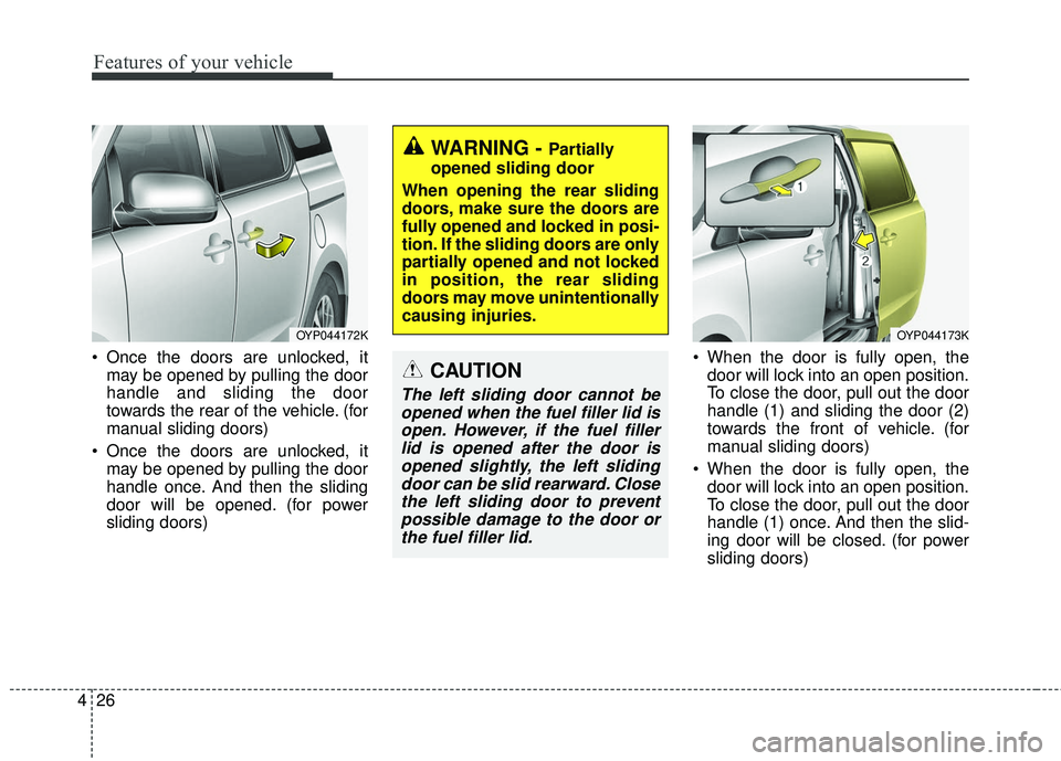 KIA SEDONA 2017 Owners Manual Features of your vehicle
26
4
Once the doors are unlocked, it
may be opened by pulling the door
handle and sliding the door
towards the rear of the vehicle. (for
manual sliding doors)
Once the doors KIA SEDONA 2017 Owners Manual Features of your vehicle
26
4
Once the doors are unlocked, it
may be opened by pulling the door
handle and sliding the door
towards the rear of the vehicle. (for
manual sliding doors)
Once the doors