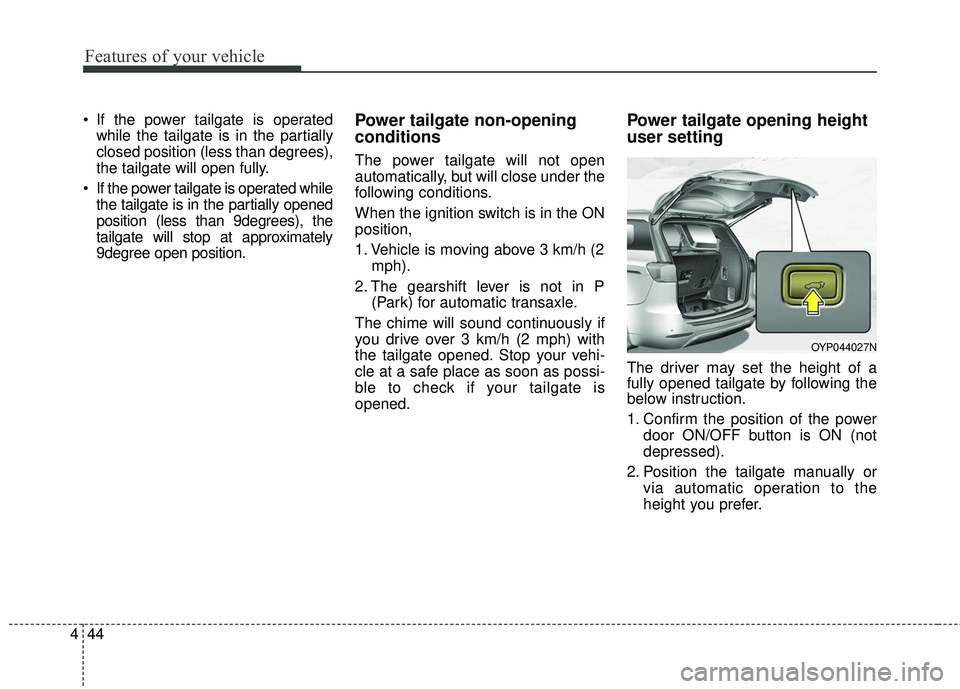 KIA SEDONA 2017 Owners Manual Features of your vehicle
44
4
If the power tailgate is operated
while the tailgate is in the partially
closed position (less than degrees),
the tailgate will open fully.
If the power tailgate is ope KIA SEDONA 2017 Owners Manual Features of your vehicle
44
4
If the power tailgate is operated
while the tailgate is in the partially
closed position (less than degrees),
the tailgate will open fully.
If the power tailgate is ope