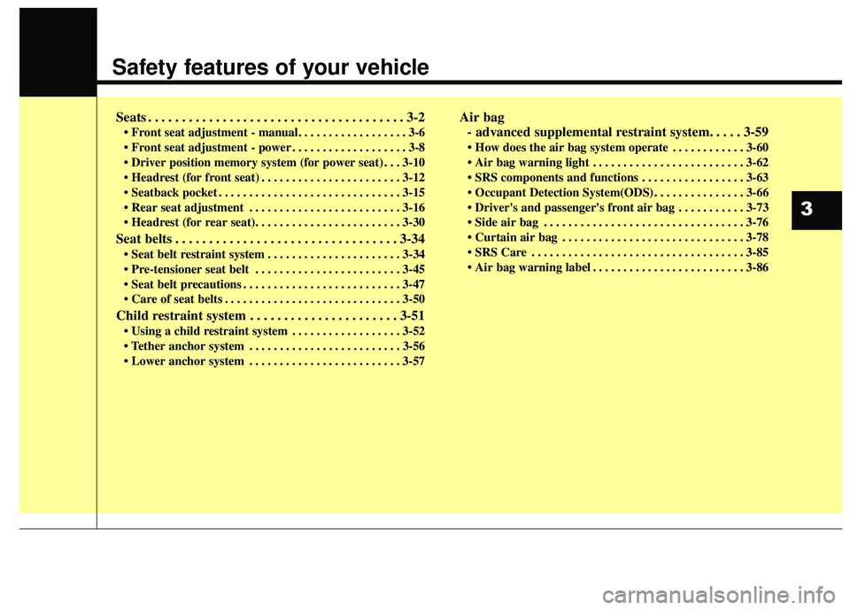 KIA SEDONA 2017  Owners Manual Safety features of your vehicle
Seats . . . . . . . . . . . . . . . . . . . . . . . . . . . . . . . . . . . . \
. . 3-2
• Front seat adjustment - manual. . . . . . . . . . . . . . . . . . 3-6
 . . .