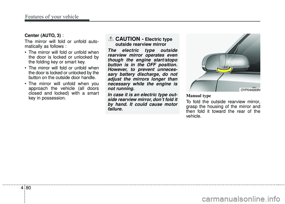 KIA SEDONA 2017  Owners Manual Features of your vehicle
80
4
Center (AUTO, 3) :
The mirror will fold or unfold auto-
matically as follows :
 The mirror will fold or unfold when the door is locked or unlocked by
the folding key or s