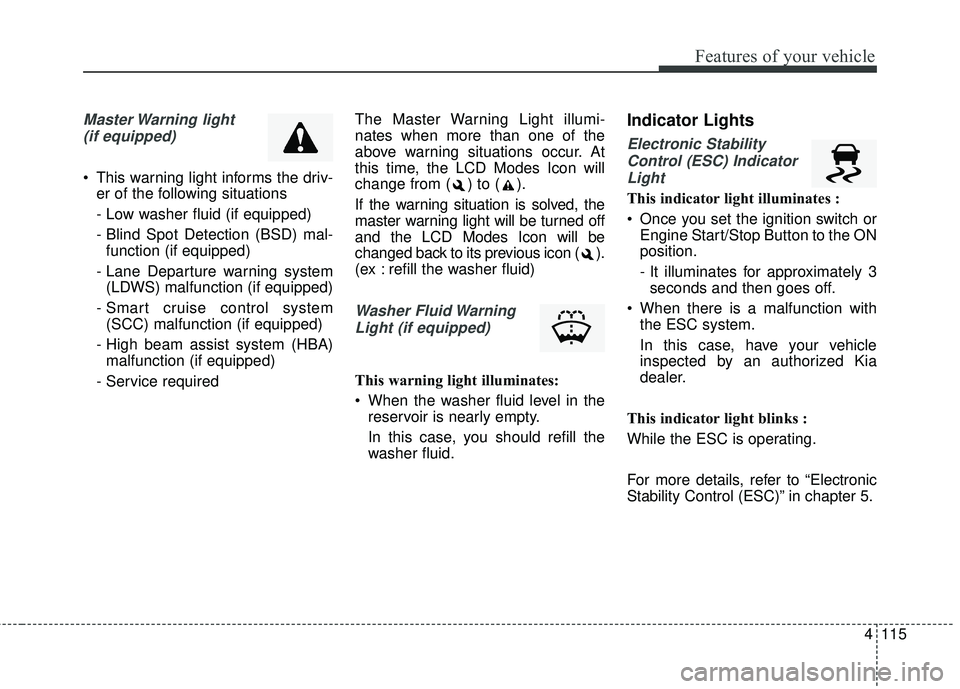 KIA SEDONA 2017  Owners Manual 4115
Features of your vehicle
Master Warning  light (if equipped)
 This warning light informs the driv- er of the following situations
- Low washer fluid (if equipped)
- Blind Spot Detection (BSD) mal