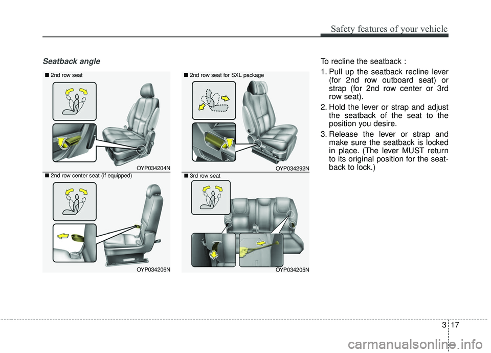 KIA SEDONA 2017  Owners Manual 317
Safety features of your vehicle
Seatback angleTo recline the seatback :
1. Pull up the seatback recline lever(for 2nd row outboard seat) or
strap (for 2nd row center or 3rd
row seat).
2. Hold the 