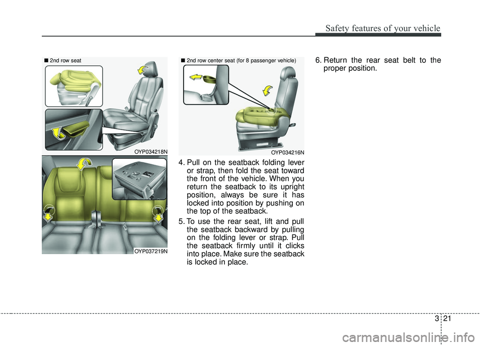 KIA SEDONA 2017  Owners Manual 321
Safety features of your vehicle
4. Pull on the seatback folding leveror strap, then fold the seat toward
the front of the vehicle. When you
return the seatback to its upright
position, always be s