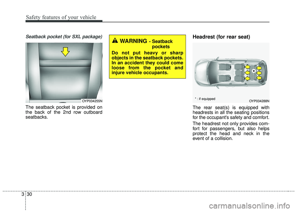 KIA SEDONA 2017  Owners Manual Safety features of your vehicle
30
3
Seatback pocket (for SXL package)
The seatback pocket is provided on
the back of the 2nd row outboard
seatbacks.
Headrest (for rear seat)
The rear seat(s) is equip