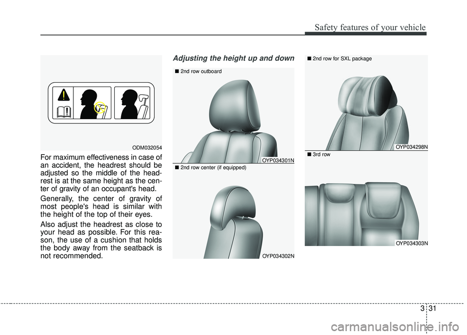 KIA SEDONA 2017  Owners Manual 331
Safety features of your vehicle
For maximum effectiveness in case of
an accident, the headrest should be
adjusted so the middle of the head-
rest is at the same height as the cen-
ter of gravity o