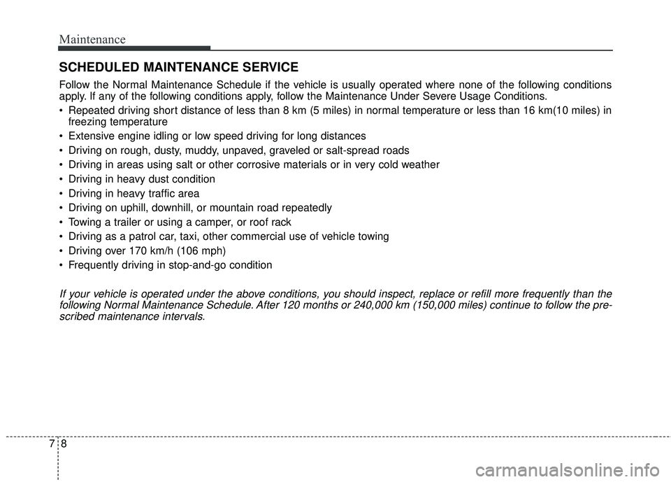 KIA SEDONA 2017 Owners Manual Maintenance
87
SCHEDULED MAINTENANCE SERVICE
Follow the Normal Maintenance Schedule if the vehicle is usually operated where none of the following conditions
apply. If any of the following conditions KIA SEDONA 2017 Owners Manual Maintenance
87
SCHEDULED MAINTENANCE SERVICE
Follow the Normal Maintenance Schedule if the vehicle is usually operated where none of the following conditions
apply. If any of the following conditions