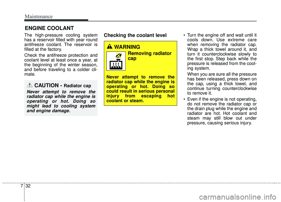 KIA SEDONA 2017 Owners Manual Maintenance
32
7
ENGINE COOLANT
The high-pressure cooling system
has a reservoir filled with year round
antifreeze coolant. The reservoir is
filled at the factory.
Check the antifreeze protection and
KIA SEDONA 2017 Owners Manual Maintenance
32
7
ENGINE COOLANT
The high-pressure cooling system
has a reservoir filled with year round
antifreeze coolant. The reservoir is
filled at the factory.
Check the antifreeze protection and