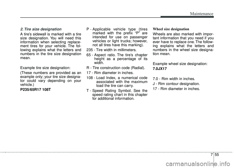 KIA SEDONA 2017 Owners Manual 755
Maintenance
2. Tire size designation
A tire’s sidewall is marked with a tire
size designation. You will need this
information when selecting replace-
ment tires for your vehicle. The fol-
lowi KIA SEDONA 2017 Owners Manual 755
Maintenance
2. Tire size designation
A tire’s sidewall is marked with a tire
size designation. You will need this
information when selecting replace-
ment tires for your vehicle. The fol-
lowi