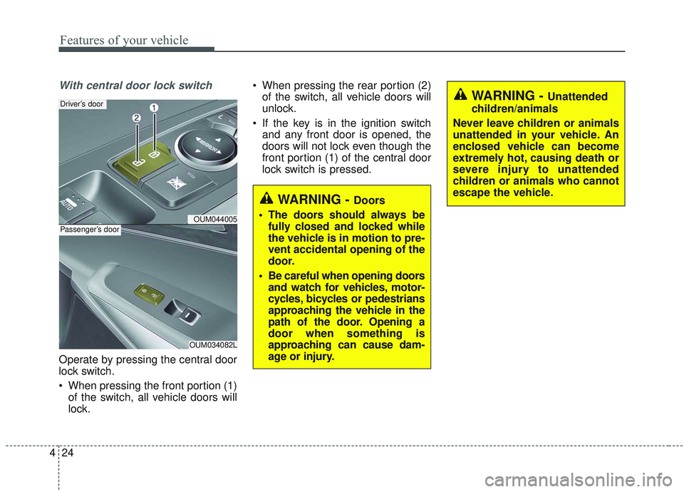 KIA SORENTO 2019  Owners Manual Features of your vehicle
24
4
With central door lock switch
Operate by pressing the central door
lock switch.
 When pressing the front portion (1)
of the switch, all vehicle doors will
lock.  When pre