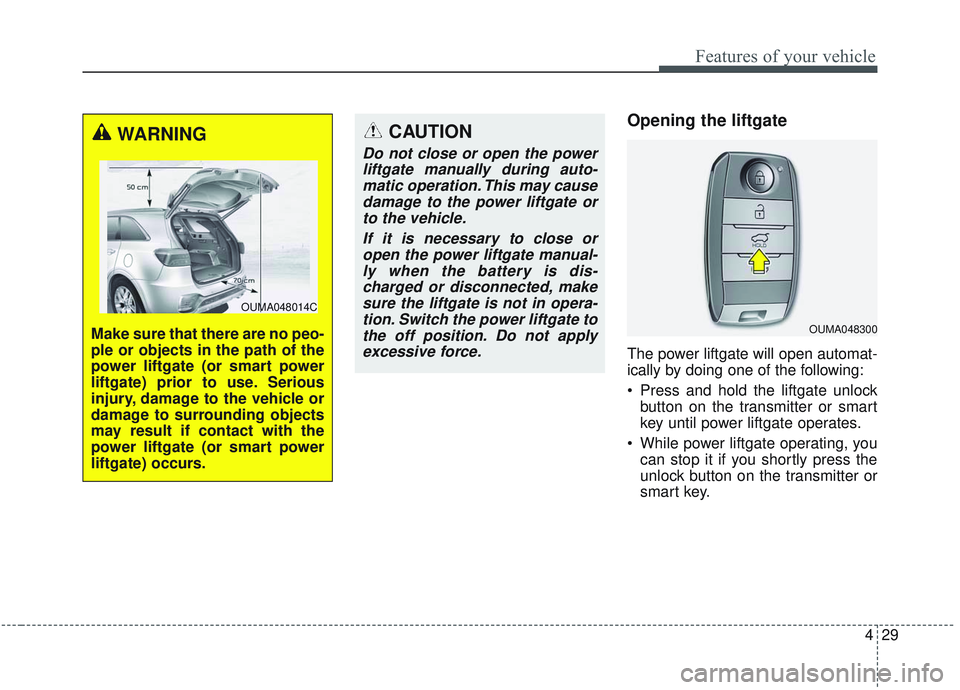 KIA SORENTO 2019  Owners Manual 429
Features of your vehicle
Opening the liftgate 
The power liftgate will open automat-
ically by doing one of the following:
 Press and hold the liftgate unlockbutton on the transmitter or smart
key