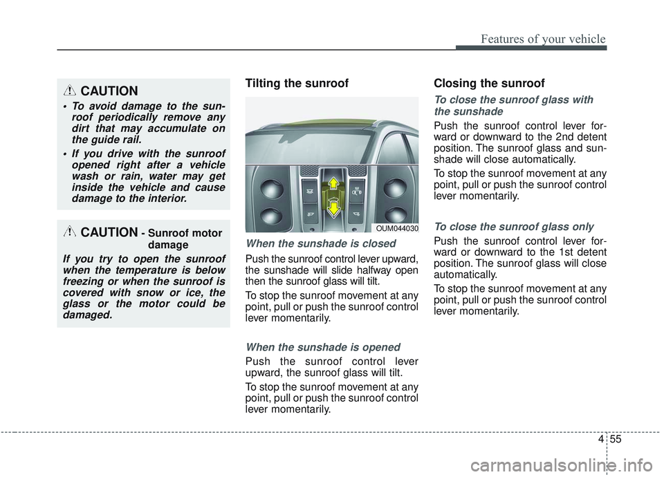 KIA SORENTO 2019  Owners Manual 455
Features of your vehicle
Tilting the sunroof 
When the sunshade is closed
Push the sunroof control lever upward,
the sunshade will slide halfway open
then the sunroof glass will tilt.
To stop the 