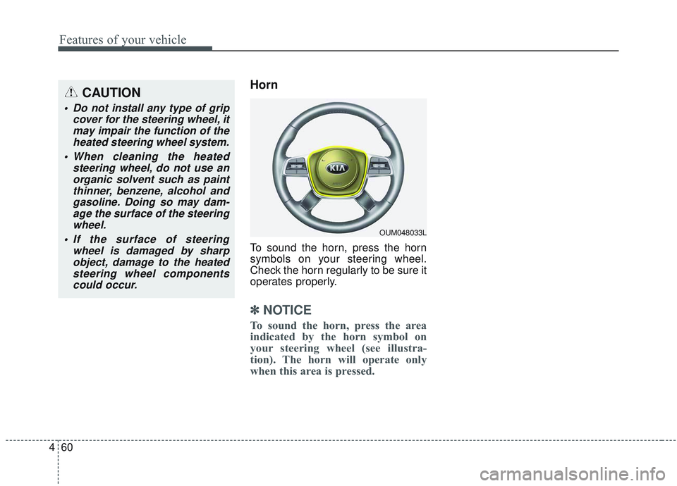 KIA SORENTO 2019  Owners Manual Features of your vehicle
60
4
Horn
To sound the horn, press the horn
symbols on your steering wheel.
Check the horn regularly to be sure it
operates properly.
✽ ✽
NOTICE
To sound the horn, press t
